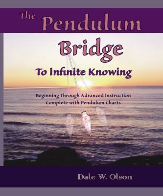 The PENDULUM Bridge to Infinite Knowing by Olson, Dale W.