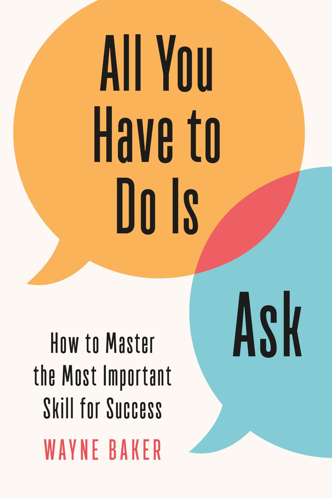 All You Have to Do Is Ask: How to Master the Most Important Skill for Succes…