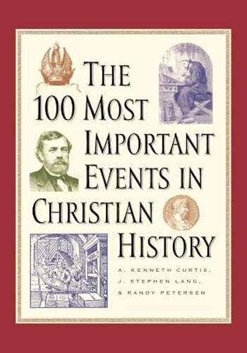 The 100 Most Important Events in Christian History by A Kenneth Curtis: Used