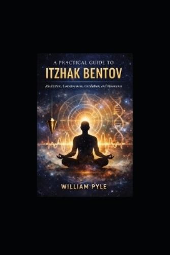 William Pyle A Practical Guide to Itzhak Bentov (Paperback) (UK IMPORT)