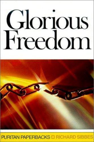 Glorious Freedom: The Excellency of the Gospel Above the Law by Sibbes, Richard