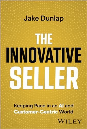 The Innovative Seller: Keeping Pace in an AI and Cus… by Dunlap, Jake Hardback