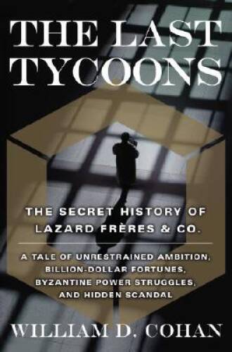 The Last Tycoons: The Secret History of Lazard FrÃ¨res & Co. – Hardcover – GOOD