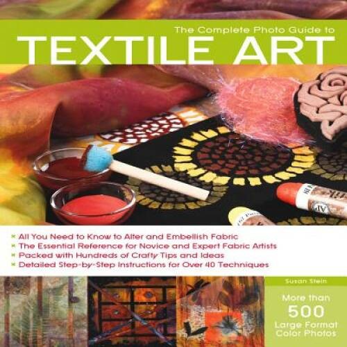 Complete Photo Guide to Textile Art – Paperback By Stein, Susan – GOOD