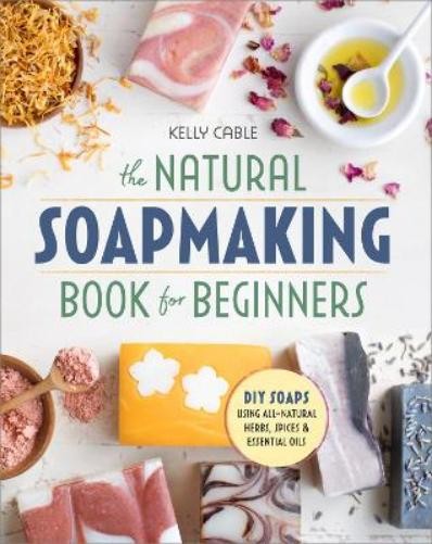 Kelly Cable The Natural Soap Making Book for Beginners (Paperback)