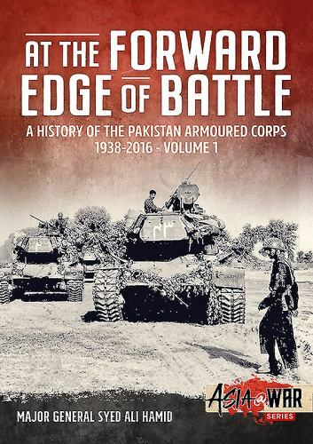 At the Forward Edge of Battle: A History of the Pakistan Armoured Corps 1938-201