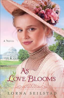 As Love Blooms: A Novel (The Gregory Sisters), Seilstad, Lorna, New Book
