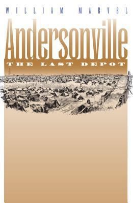 Andersonville: The Last Depot (Civil War America) by William Marvel