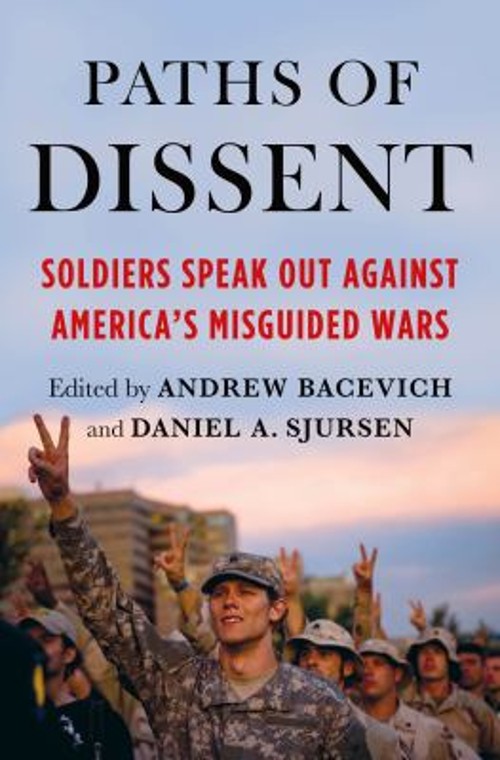 Paths of Dissent : Soldiers Speak Out Against America’s Misguided