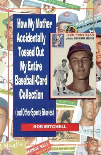 How My Mother Accidentally Tossed Out My Entire Baseball-Card Collection: and…