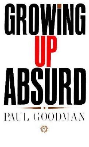 Growing Up Absurd: Problems of Youth in the Organized System by Paul Goodman