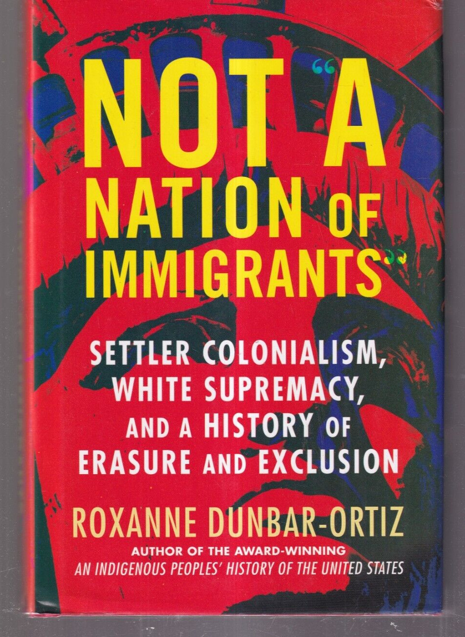 NOT A NATION OF IMMIGRANTS: By Roxanne Dunbar-Ortiz (2021 Hardcover){L5}