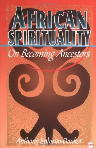 African Spirituality: On Becoming Ancestors