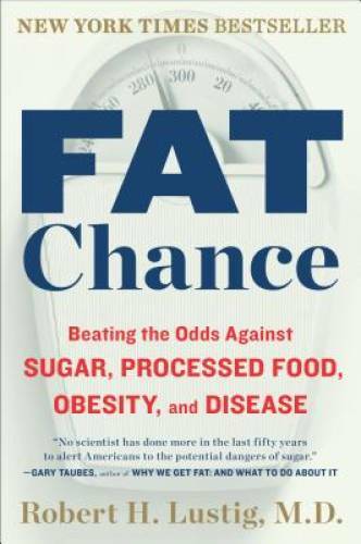 Fat Chance: Beating the Odds Against Sugar, Processed Food, Obesity, and – GOOD
