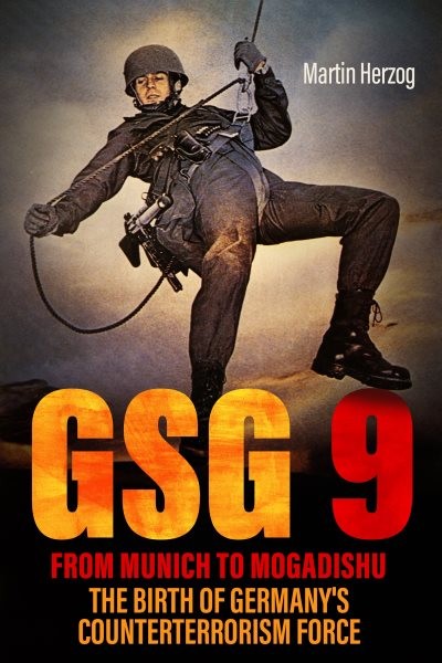 Gsg 9 from Munich to Mogadishu : The Birth of Germany’s Counterterrorism Forc…
