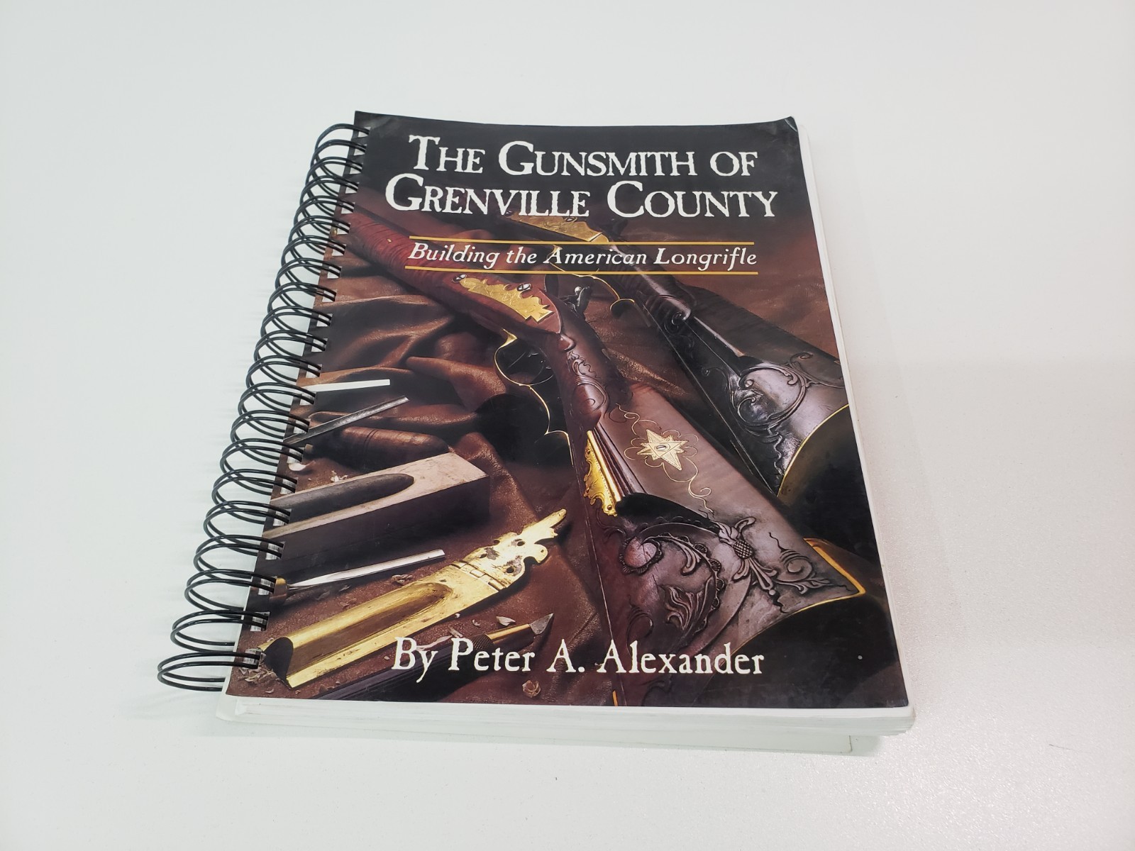 Gunsmith of Grenville County : Building the American Longrifle Peter Alexander