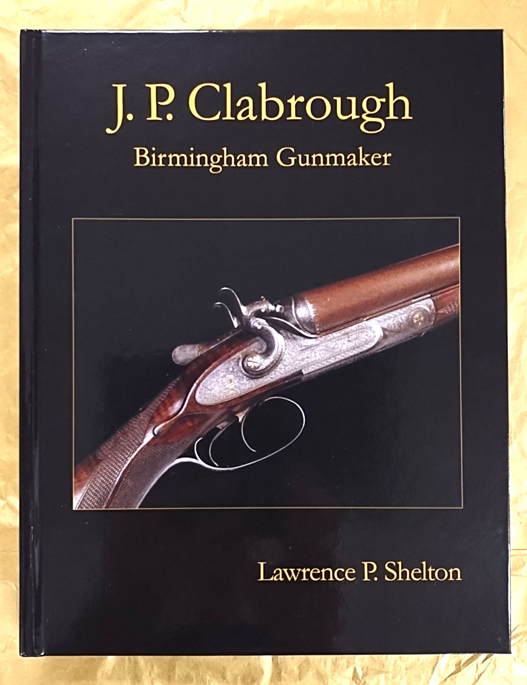 NEW BOOK — J.P. CLABROUGH Birmingham Gunmaker — Lawrence P. Shelton — 2013
