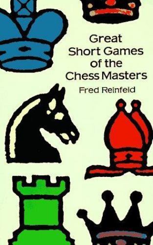 Great Short Games of the Chess Masters by Fred Reinfeld