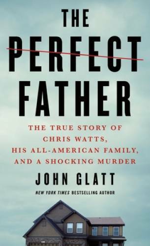 The Perfect Father: The True Story of Chris Watts, His All-American Famil – GOOD
