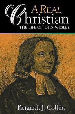 A Real Christian: The Life of John Wesley by Collins, Kenneth J.