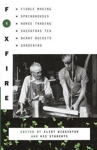 Foxfire 4: Fiddle Making, Spring Houses, Horse Trading, Sassafras Tea, Be – GOOD