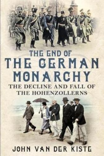 John van der Kiste The End of the German Monarchy (Hardback)