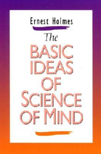 The Basic Ideas of Science of Mind – Paperback By Ernest Holmes – GOOD