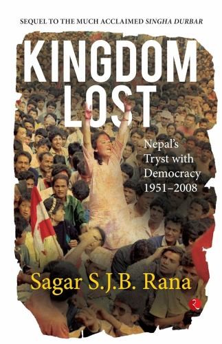 Kingdom Lost: Nepal’s Tryst with D… by Rana, Sagar S.J.B. Paperback / softback