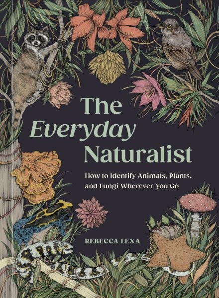 Everyday Naturalist : How to Identify Animals, Plants, and Fungi Wherever You…
