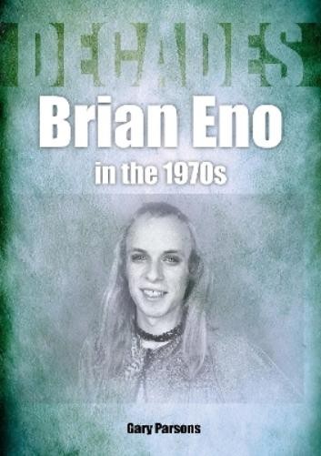 Gary Parsons Brian Eno in the 1970s (Paperback) Decades