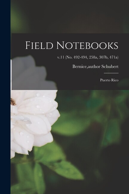 Field Notebooks: Puerto Rico; V 11 (No 492-494, 258A, 307B, 471A)