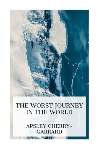 Apsley Cherry-Garrard The Worst Journey in the World (Paperback)