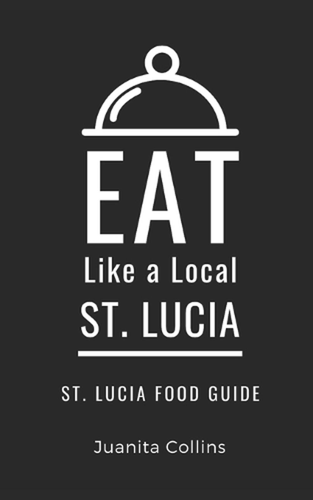 Eat Like a Local-St. Lucia: St. Lucia Food Guide by Juanita Collins Paperback Bo