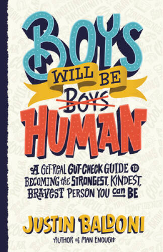 Boys Will Be Human: A Get-Real Gut-Check Guide to Becoming the Strongest, – GOOD