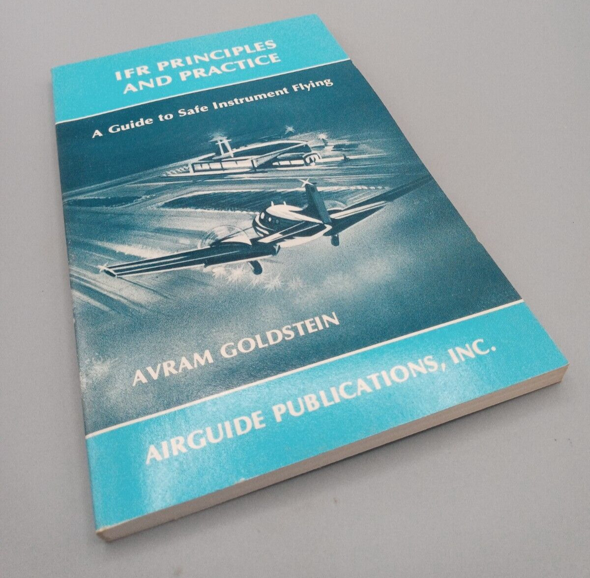 IFR Principles and Practice : A Guide to Instrument Flying by Avram Goldstein