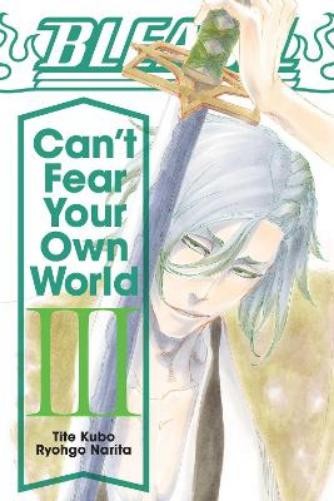 Ryohgo Narita Bleach: Can’t Fear Your Own World, Vol. 3 (Paperback)
