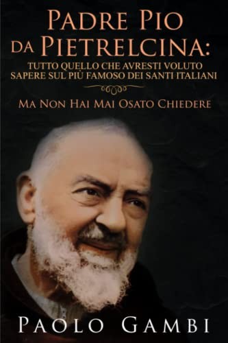 PADRE PIO DA PIETRELCINA: TUTTO QUELLO CHE AVRESTI VOLUTO SAPERE SUL PIÙ FA…