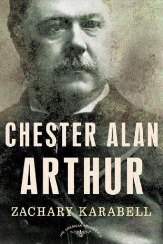 Chester Alan Arthur : The American Presidents, Hardcover by Karabell, Zachary…