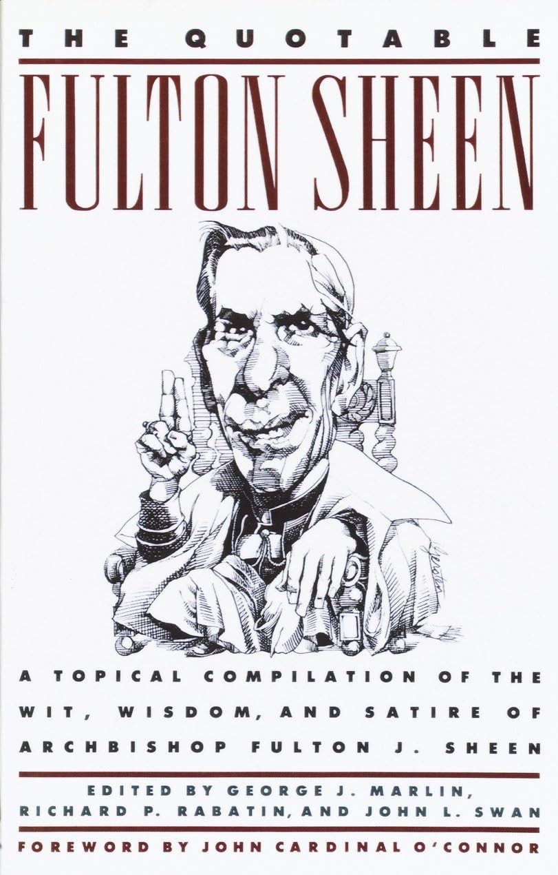 The Quotable Fulton Sheen: A Topical Compilation of the Wit, Wisdom, and Sat…