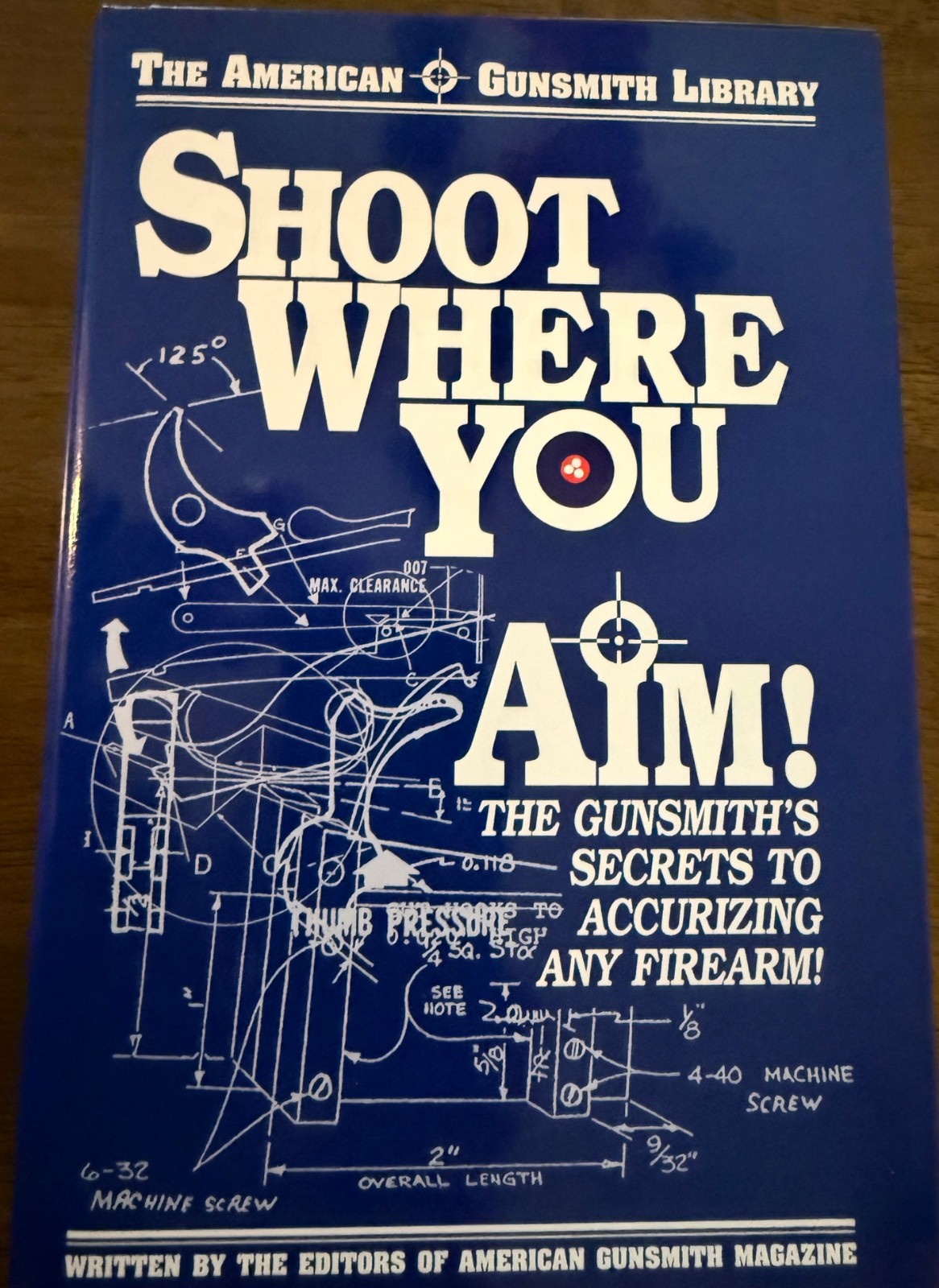 Shoot Where You Aim, The Gunsmith’s Secrets to Accurizing Any Firearm