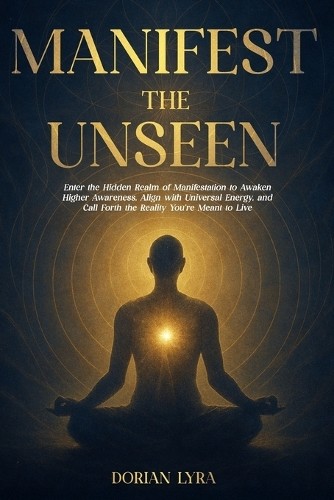 Dorian Lyra Manifest the Unseen (Paperback)