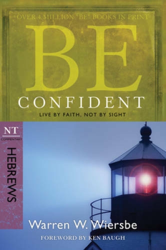 Be Confident (Hebrews): Live by Faith, Not by Sight (The BE Series Comm – GOOD
