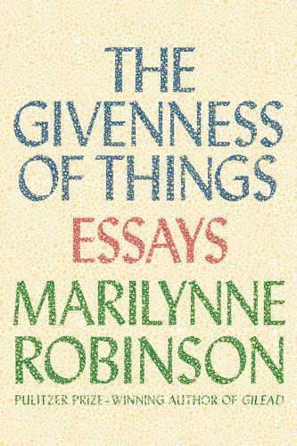 The Givenness of Things: Essays – 9780374298470, Marilynne Robinson, hardcover