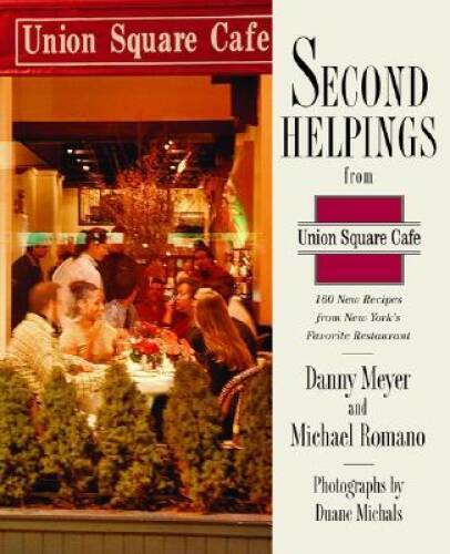 Second Helpings from Union Square Cafe: 140 New Recipes from New York’s A – GOOD