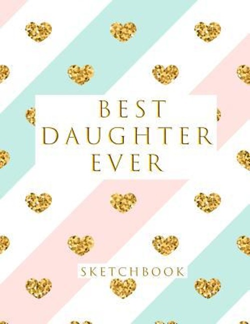 Best Daughter Ever : Blank Sketchbook, 8. 5 X 11 Inches, Sketch,