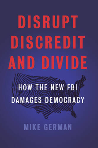 Disrupt, Discredit, and Divide: How the New FBI Damages Democracy – GOOD