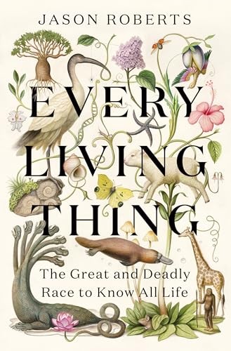 Every Living Thing: The Great and Deadly Race to Know All Life by Roberts, Jaso