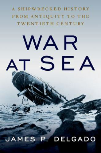 War at Sea: A Shipwrecked History from Antiquity to the Twentieth Century, , Del