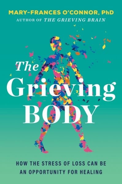 Grieving Body : How the Stress of Loss Can Be an Opportunity for Healing, Har…