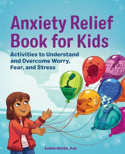 Anxiety Relief Book for Kids: Activities to… 9781648761256 by Weiss PhD, Ehrin
